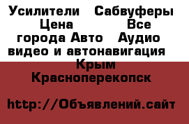 Усилители , Сабвуферы › Цена ­ 2 500 - Все города Авто » Аудио, видео и автонавигация   . Крым,Красноперекопск